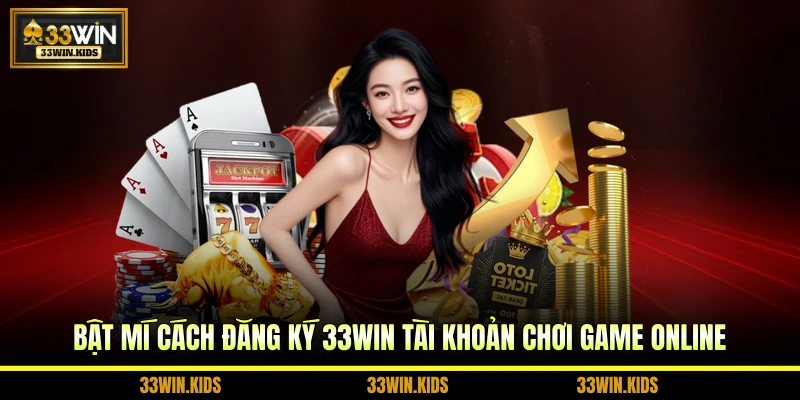 Bật mí cách đăng ký 33WIN tài khoản chơi game online