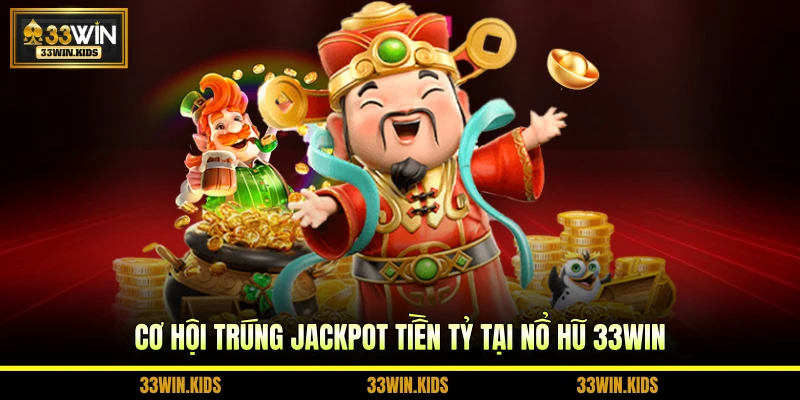 Cơ hội trúng jackpot tiền tỷ tại nổ hũ 33WIN